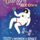 A Galaxy of Her Own Amazing Stories of Women in Space By Libby Jackson