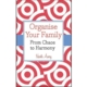 Organise Your Family - From Chaos To Harmony